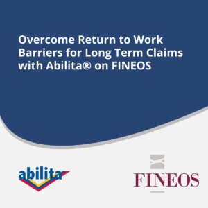 Overcome Return to Work Barriers for Long Term Claims with Abilita® on FINEOS
